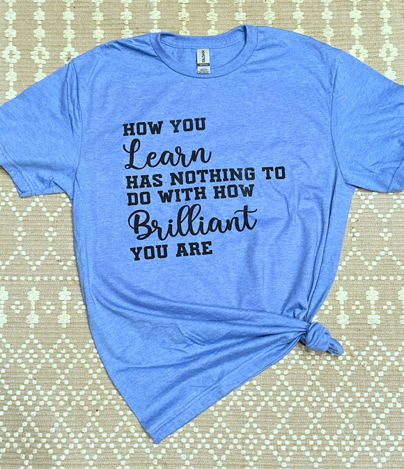How you learn has nothing to do with how brilliant you are tee shirt