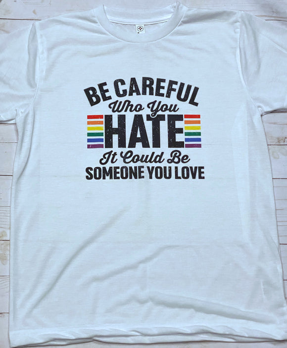 Be careful who you hate T Shirt