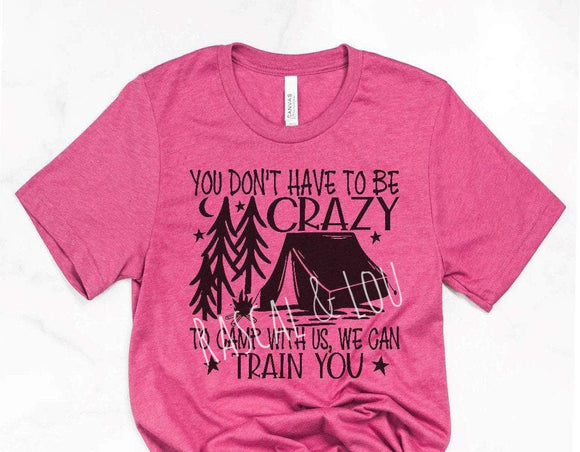 You don’t have to be crazy to camp with us tee shirt