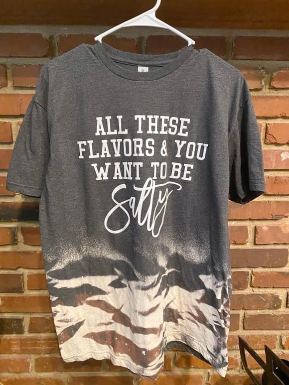 All these flavors and you want to be salty tee