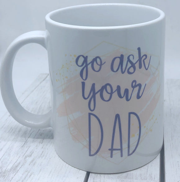 Go ask your dad mug