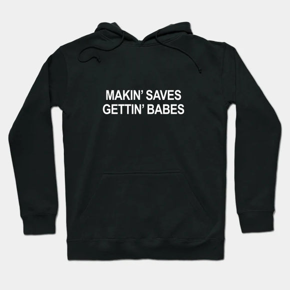 Makin saves and gettin babes hoodie