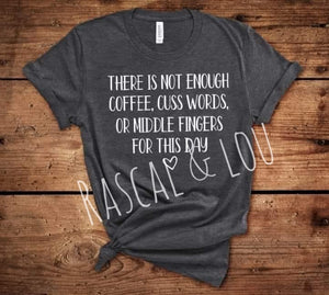 There is not enough coffee, cuss words, or middle fingers t-shirt