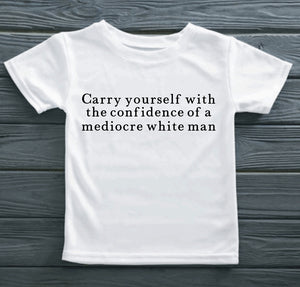 Carry yourself with the confidence of a mediocre white man tee shirt