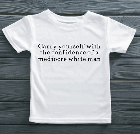 Carry yourself with the confidence of a mediocre white man tee shirt