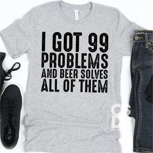 I got 99 problems and beer solves all of them t- shirt