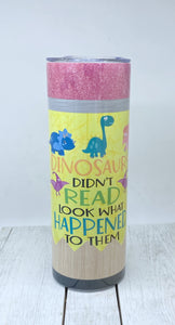 Dinosaurs didn’t read 20oz skinny tumbler