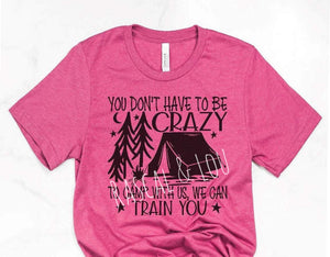 You don’t have to be crazy to camp with us tee shirt