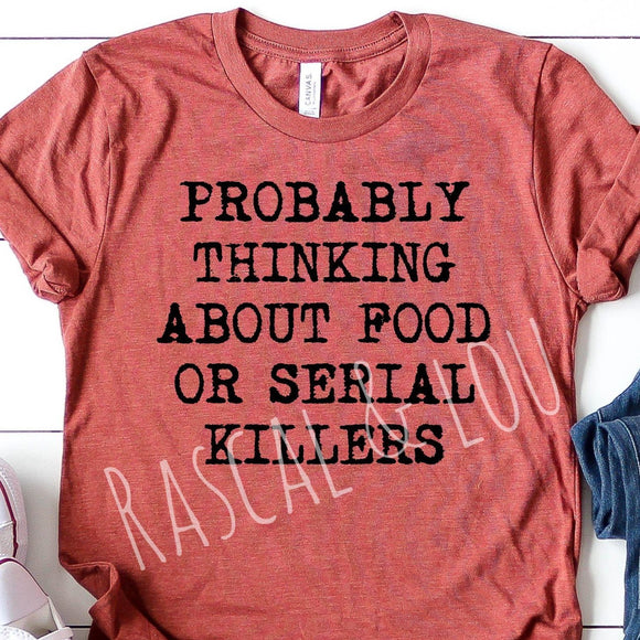 Probably thinking about food or serial killers T-Shirt