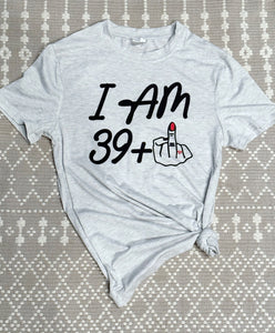 I am 39 plus 🖕🏼tee shirt